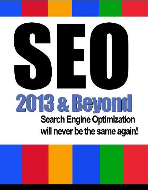 SEO 2013 & Beyond: Search engine optimization will never be the same again!